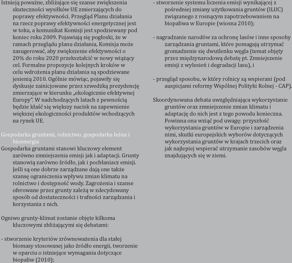 Pojawiają się pogłoski, że w ramach przeglądu planu działania, Komisja może zasugerować, aby zwiększenie efektywności o 20% do roku 2020 przekształcić w nowy wiążący cel.