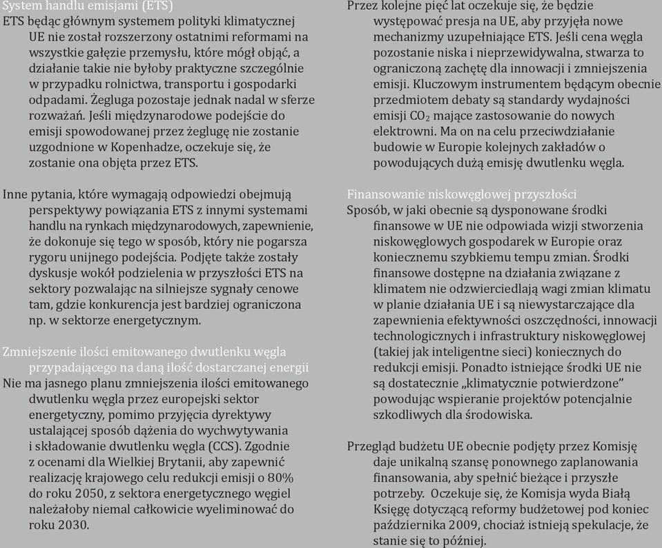 Jeśli międzynarodowe podejście do emisji spowodowanej przez żeglugę nie zostanie uzgodnione w Kopenhadze, oczekuje się, że zostanie ona objęta przez ETS.
