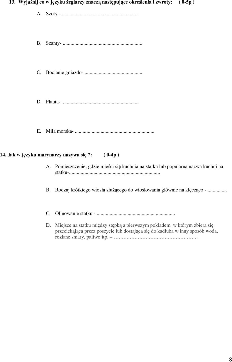 Pomieszczenie, gdzie mieści się kuchnia na statku lub popularna nazwa kuchni na statku-... B.