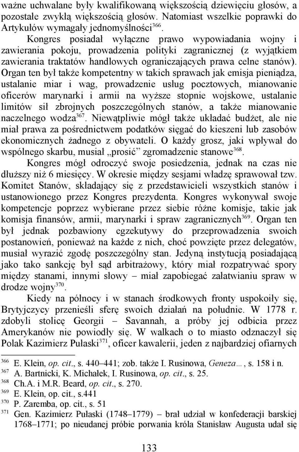 Organ ten był także kompetentny w takich sprawach jak emisja pieniądza, ustalanie miar i wag, prowadzenie usług pocztowych, mianowanie oficerów marynarki i armii na wyższe stopnie wojskowe, ustalanie