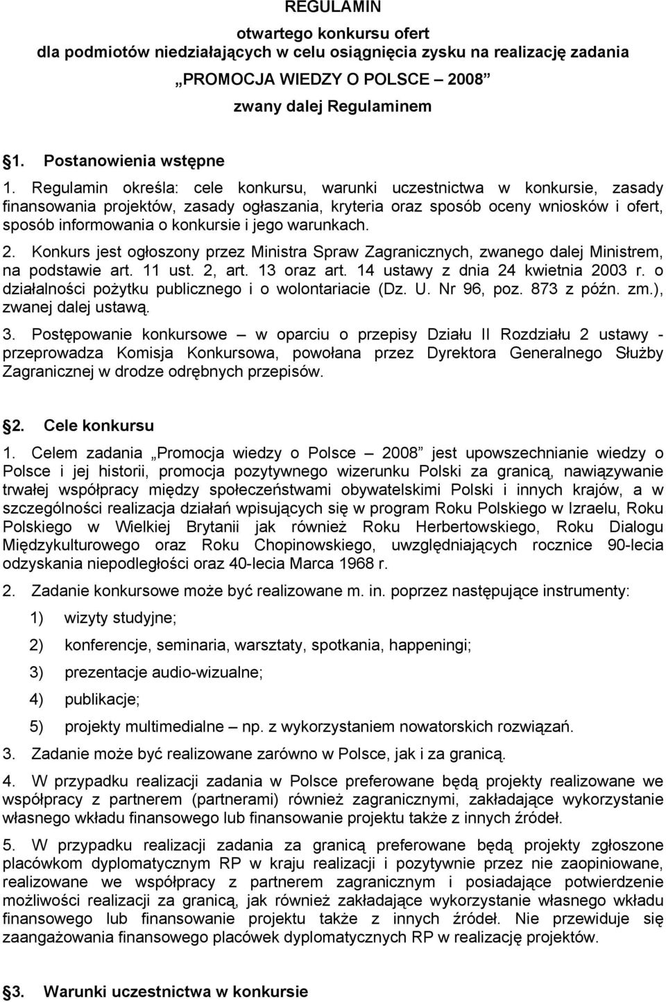 jego warunkach. 2. Konkurs jest ogłoszony przez Ministra Spraw Zagranicznych, zwanego dalej Ministrem, na podstawie art. 11 ust. 2, art. 13 oraz art. 14 ustawy z dnia 24 kwietnia 2003 r.