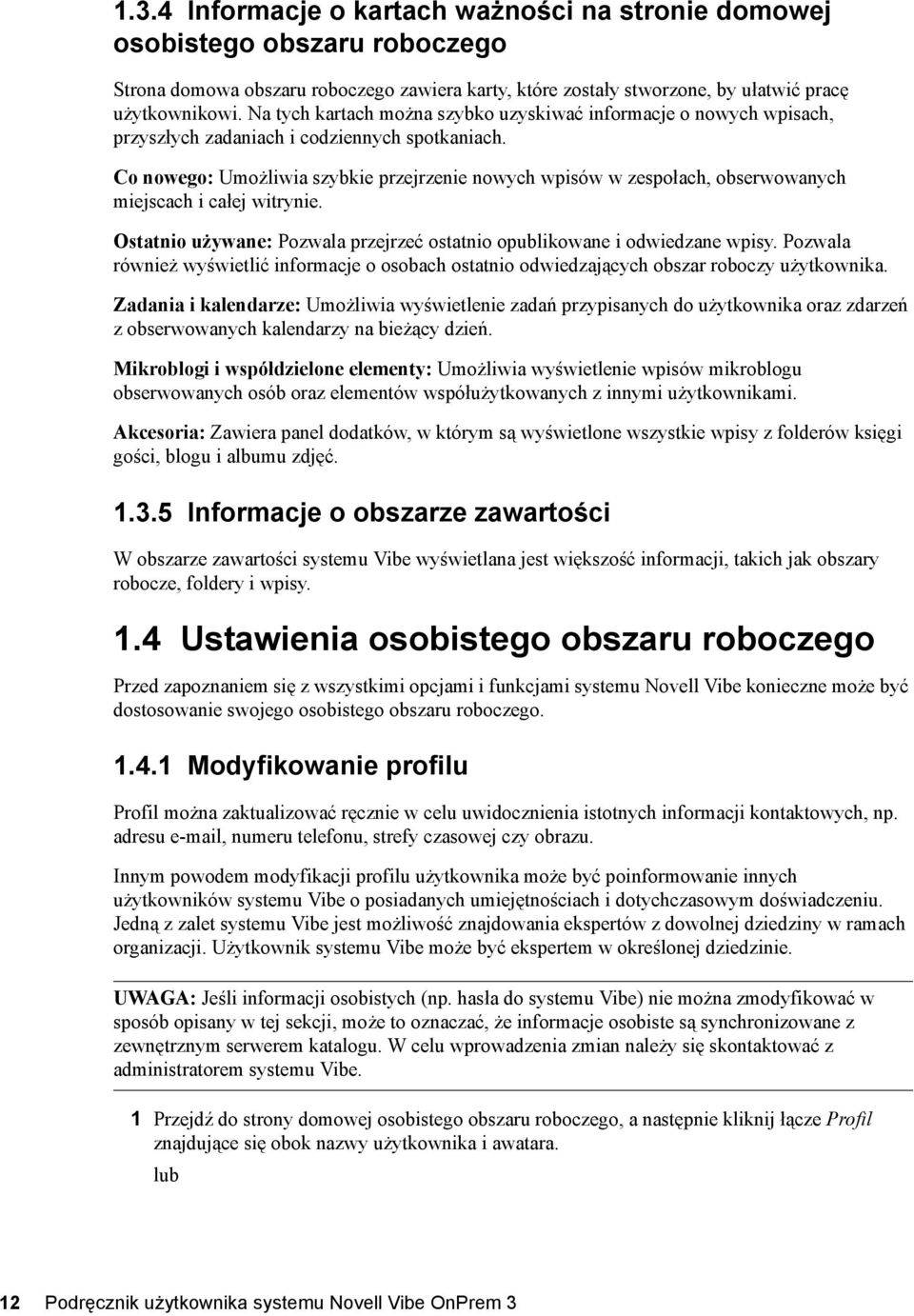 Co nowego: Umożliwia szybkie przejrzenie nowych wpisów w zespołach, obserwowanych miejscach i całej witrynie. Ostatnio używane: Pozwala przejrzeć ostatnio opublikowane i odwiedzane wpisy.