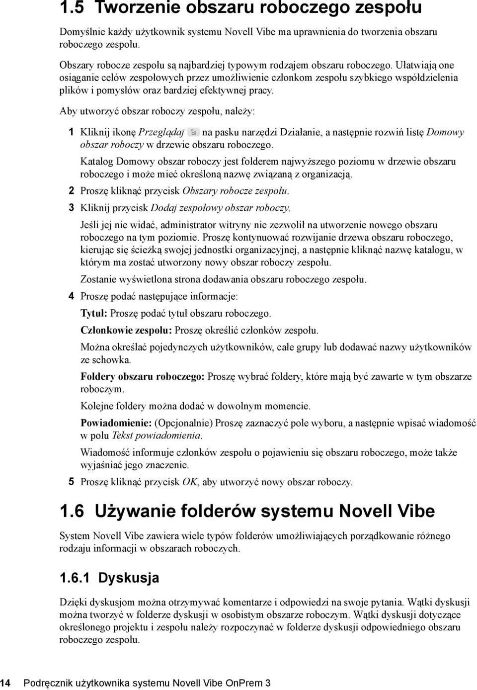 Ułatwiają one osiąganie celów zespołowych przez umożliwienie członkom zespołu szybkiego współdzielenia plików i pomysłów oraz bardziej efektywnej pracy.