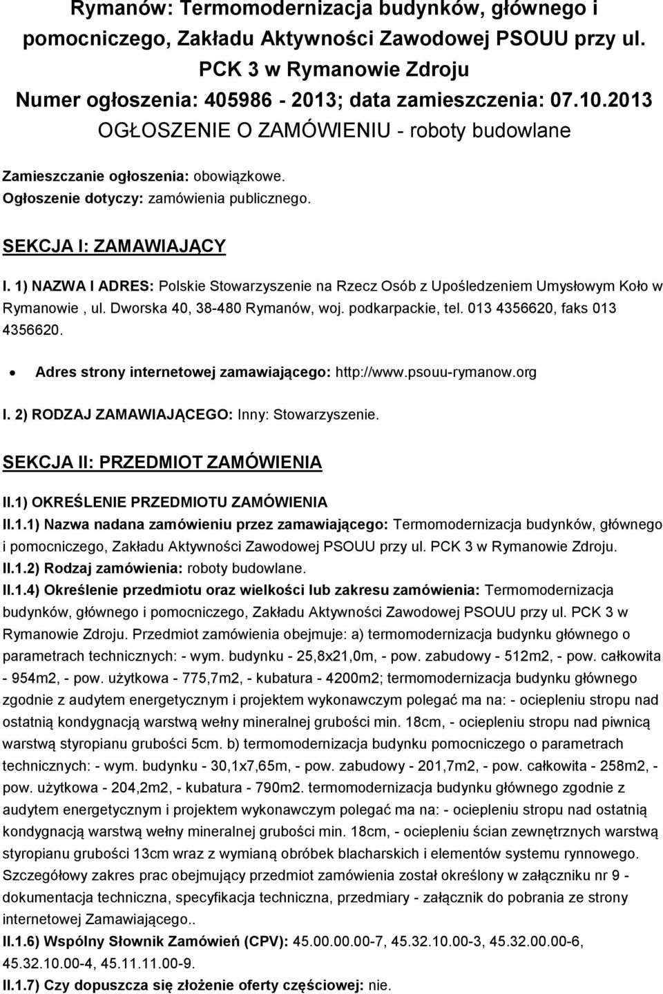 1) NAZWA I ADRES: Polskie Stowarzyszenie na Rzecz Osób z Upośledzeniem Umysłowym Koło w Rymanowie, ul. Dworska 40, 38-480 Rymanów, woj. podkarpackie, tel. 013 4356620, faks 013 4356620.