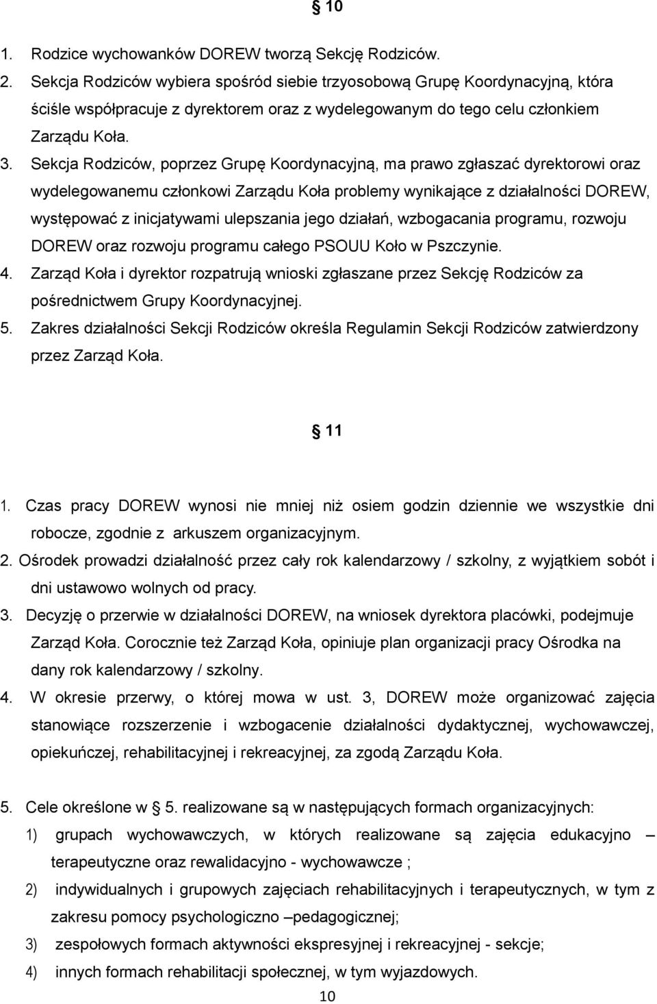 Sekcja Rodziców, poprzez Grupę Koordynacyjną, ma prawo zgłaszać dyrektorowi oraz wydelegowanemu członkowi Zarządu Koła problemy wynikające z działalności DOREW, występować z inicjatywami ulepszania