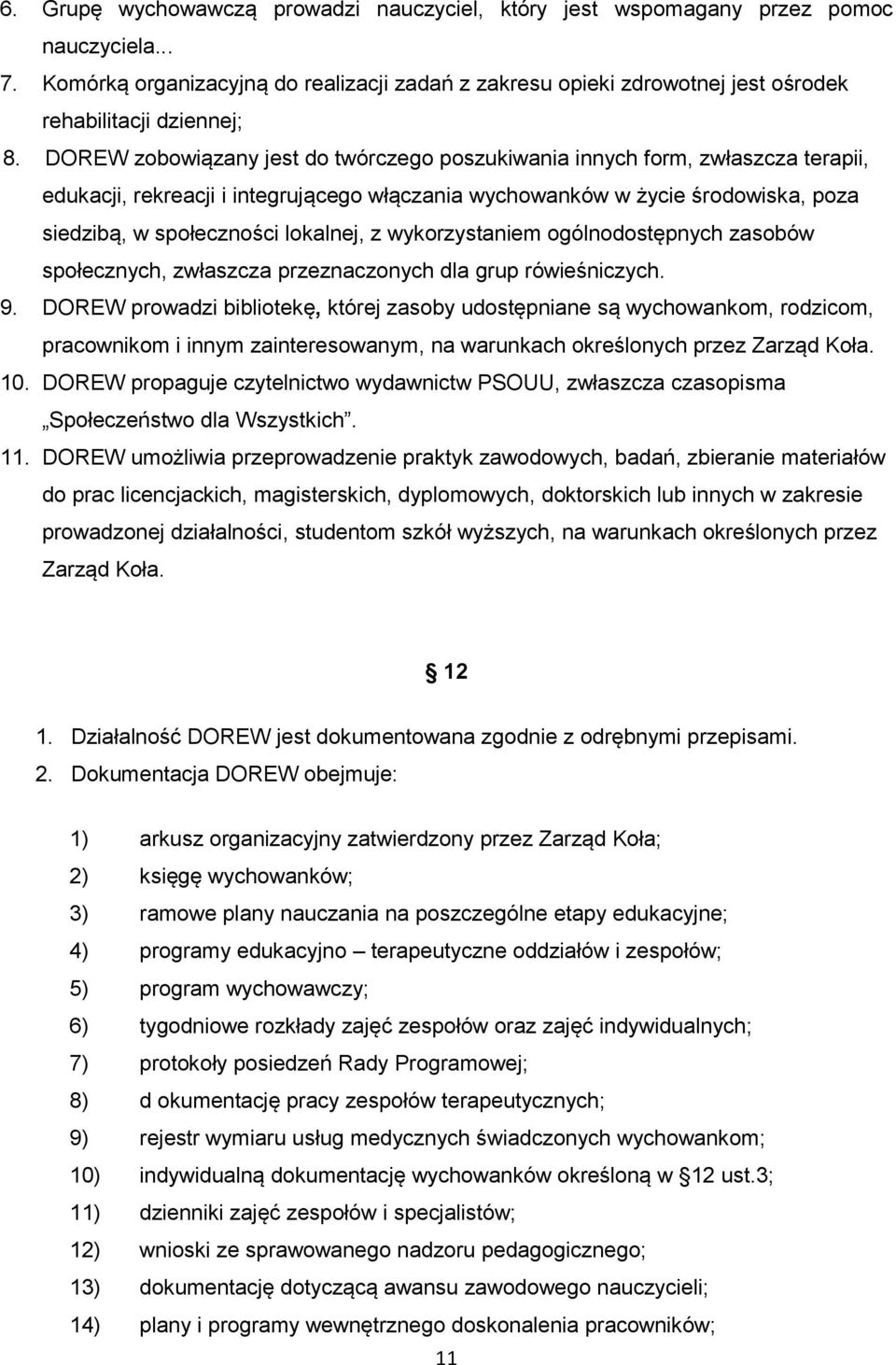 DOREW zobowiązany jest do twórczego poszukiwania innych form, zwłaszcza terapii, edukacji, rekreacji i integrującego włączania wychowanków w życie środowiska, poza siedzibą, w społeczności lokalnej,