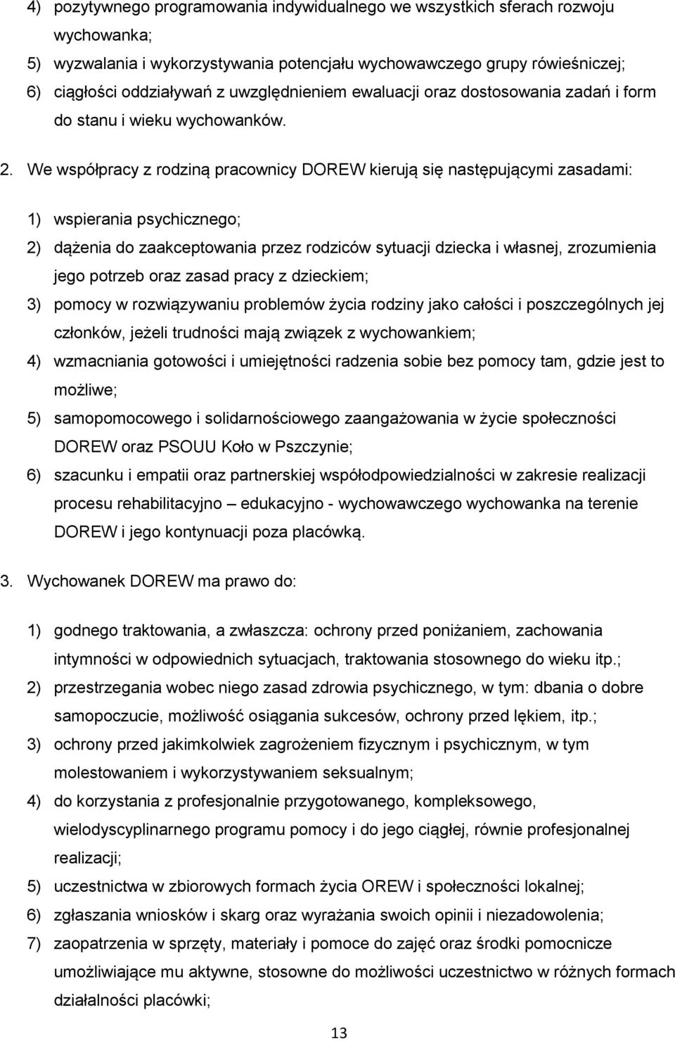 We współpracy z rodziną pracownicy DOREW kierują się następującymi zasadami: 1) wspierania psychicznego; 2) dążenia do zaakceptowania przez rodziców sytuacji dziecka i własnej, zrozumienia jego