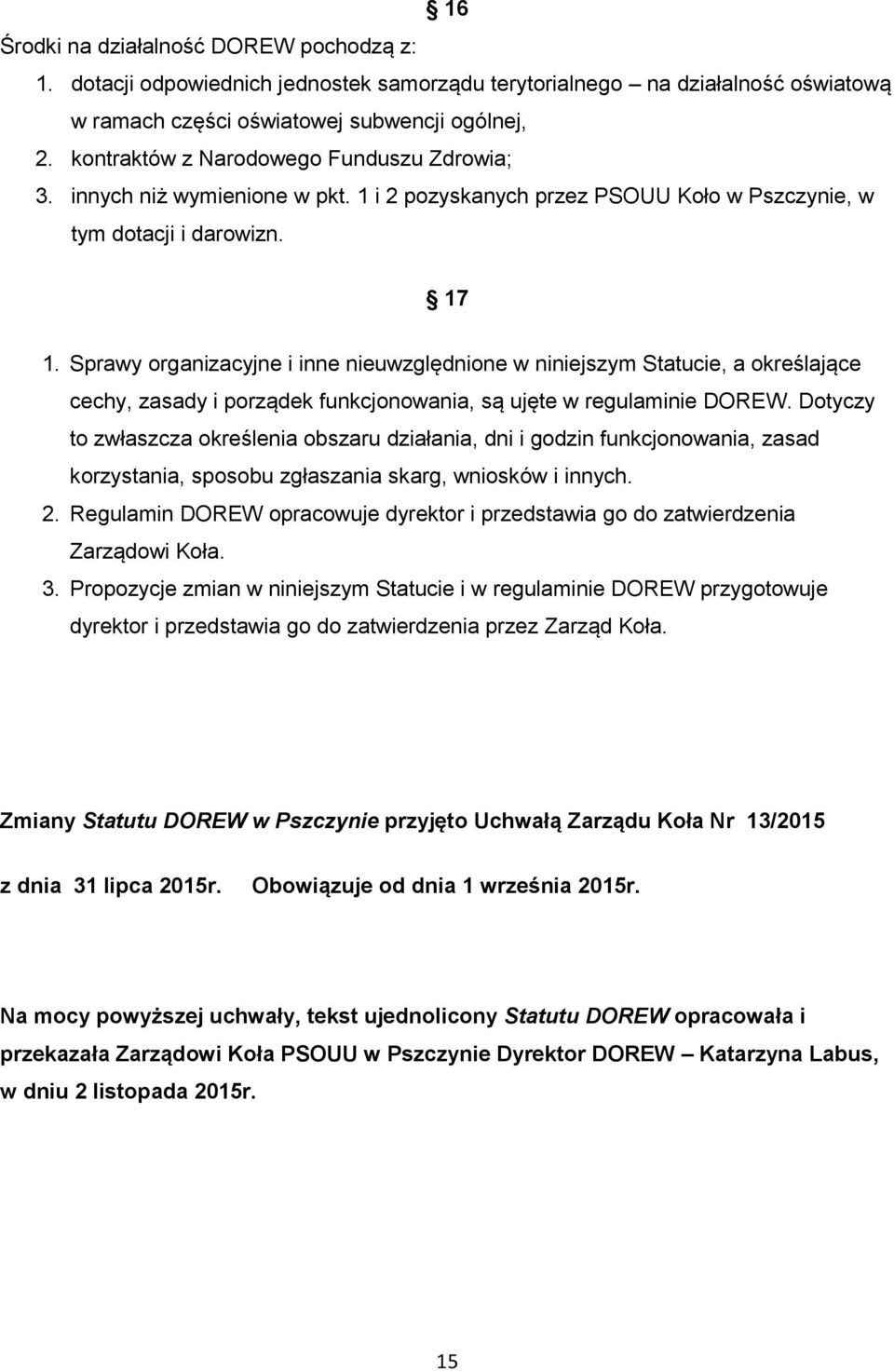 Sprawy organizacyjne i inne nieuwzględnione w niniejszym Statucie, a określające cechy, zasady i porządek funkcjonowania, są ujęte w regulaminie DOREW.