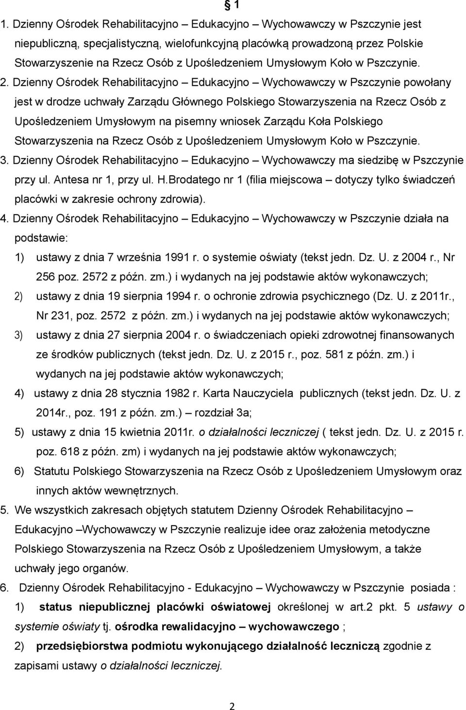 Dzienny Ośrodek Rehabilitacyjno Edukacyjno Wychowawczy w Pszczynie powołany jest w drodze uchwały Zarządu Głównego Polskiego Stowarzyszenia na Rzecz Osób z Upośledzeniem Umysłowym na pisemny wniosek