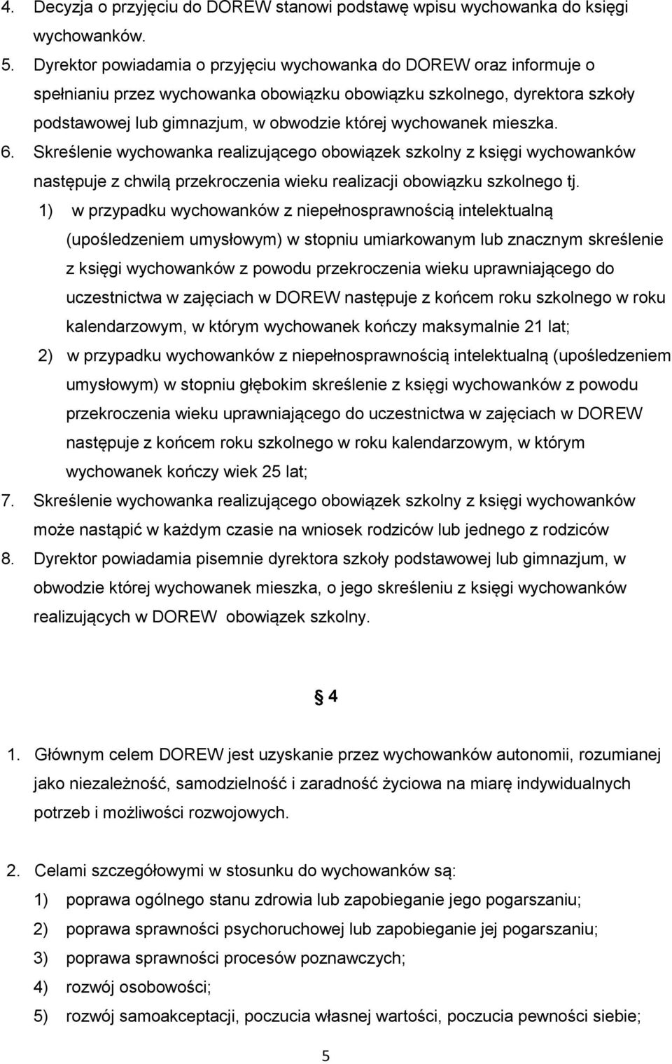 wychowanek mieszka. 6. Skreślenie wychowanka realizującego obowiązek szkolny z księgi wychowanków następuje z chwilą przekroczenia wieku realizacji obowiązku szkolnego tj.