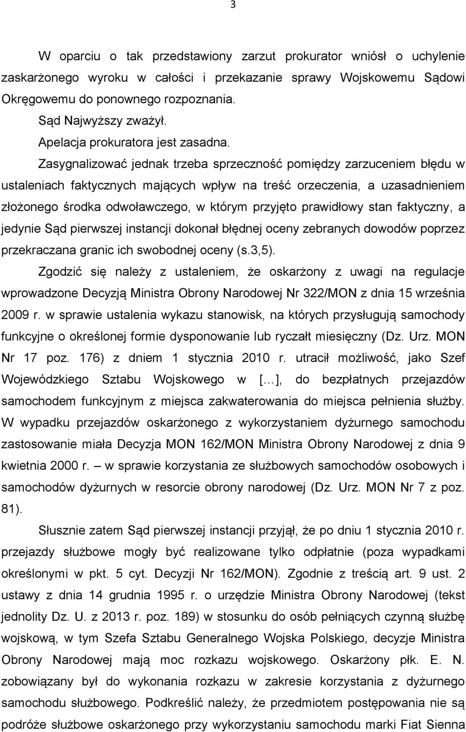 Zasygnalizować jednak trzeba sprzeczność pomiędzy zarzuceniem błędu w ustaleniach faktycznych mających wpływ na treść orzeczenia, a uzasadnieniem złożonego środka odwoławczego, w którym przyjęto