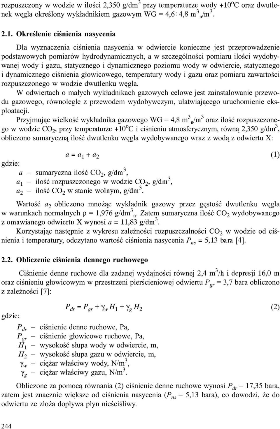 Okreœlenie ciœnienia nasycenia Dla wyznaczenia ciœnienia nasycenia w odwiercie konieczne jest przeprowadzenie podstawowych pomiarów hydrodynamicznych, a w szczególnoœci pomiaru iloœci wydobywanej