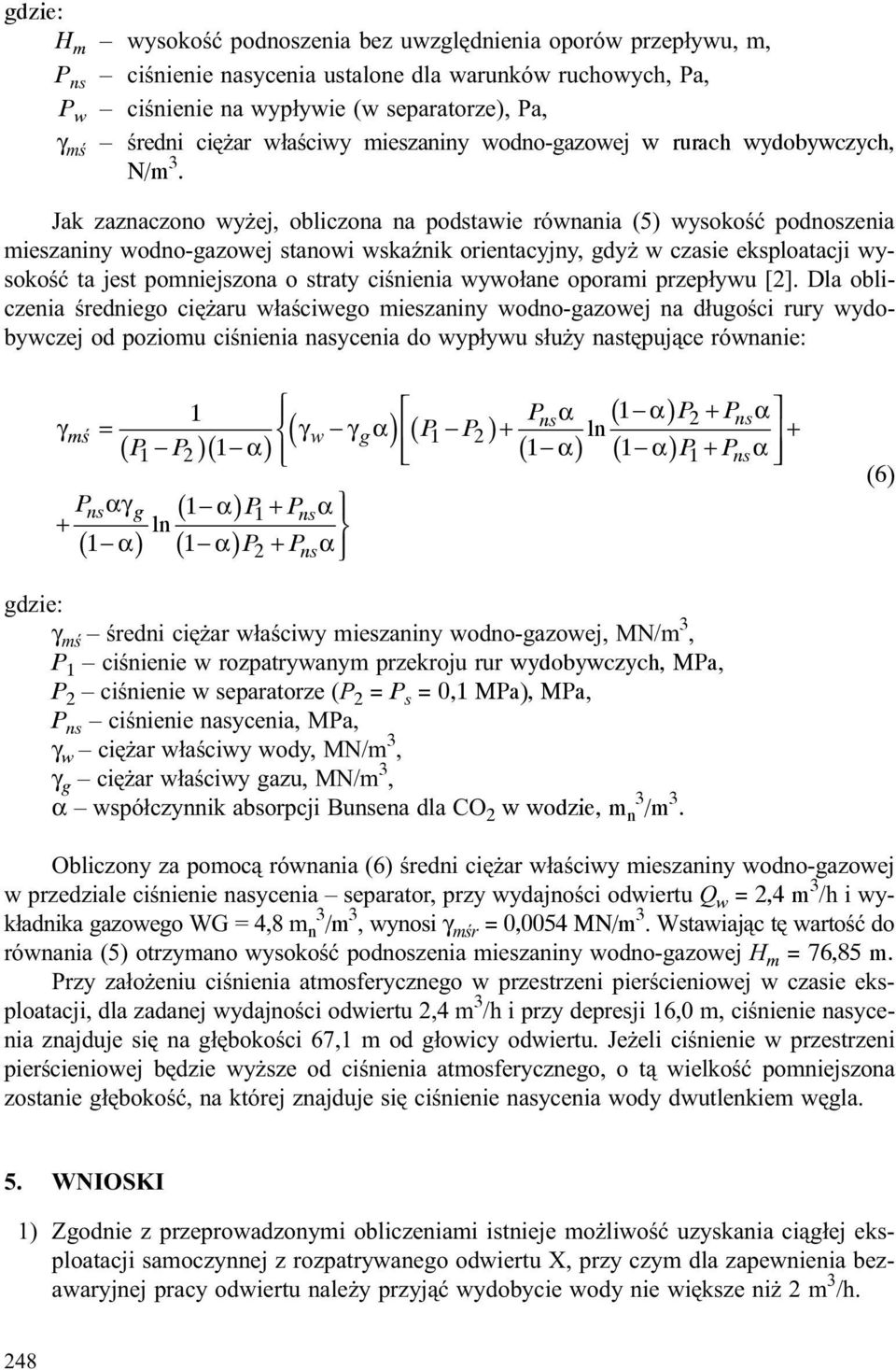 Jak zaznaczono wy ej, obliczona na podstawie równania (5) wysokoœæ podnoszenia mieszaniny wodno-gazowej stanowi wskaÿnik orientacyjny, gdy w czasie eksploatacji wysokoœæ ta jest pomniejszona o straty