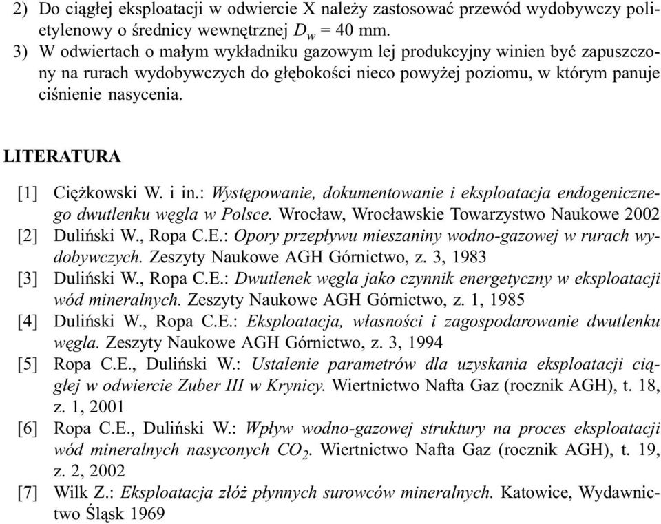 LITERATURA [1] Ciê kowski W. i in.: Wystêpowanie, dokumentowanie i eksploatacja endogenicznego dwutlenku wêgla w Polsce. Wroc³aw, Wroc³awskie Towarzystwo Naukowe 00 [] Duliñski W., Ropa C.E.: Opory przep³ywu mieszaniny wodno-gazowej w rurach wydobywczych.
