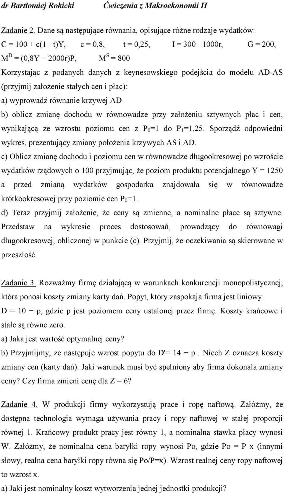 keynesowskiego podejścia do modelu -AS (przyjmij założenie stałych cen i płac): a) wyprowadź równanie krzywej b) oblicz zmianę dochodu w równowadze przy założeniu sztywnych płac i cen, wynikającą ze