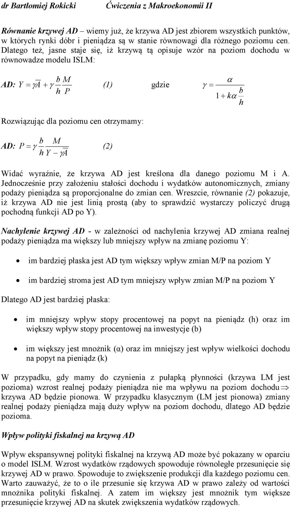 γa Widać wyraźnie, że krzywa jest kreślona dla danego poziomu M i A. Jednocześnie przy założeniu stałości dochodu i wydatków autonomicznych, zmiany podaży pieniądza są proporcjonalne do zmian cen.