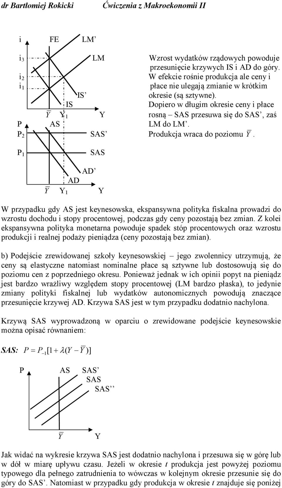 1 W przypadku gdy AS jest keynesowska, ekspansywna polityka fiskalna prowadzi do wzrostu dochodu i stopy procentowej, podczas gdy ceny pozostają bez zmian.