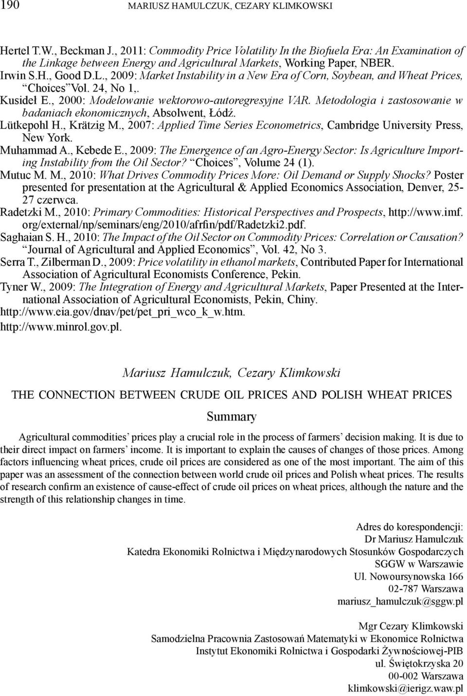 24, No 1,. Kusideł E., 2000: Modelowanie wekorowo-auoregresyne VAR. Meodologia i zasosowanie w badaniach ekonomicznych, Absolwen, Łódź. Lükepohl H., Kräzig M.