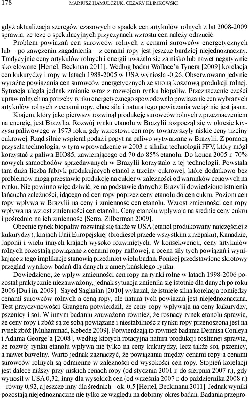Tradycynie ceny arykułów rolnych i energii uważało się za nisko lub nawe negaywnie skorelowane [Herel, Beckman 2011].