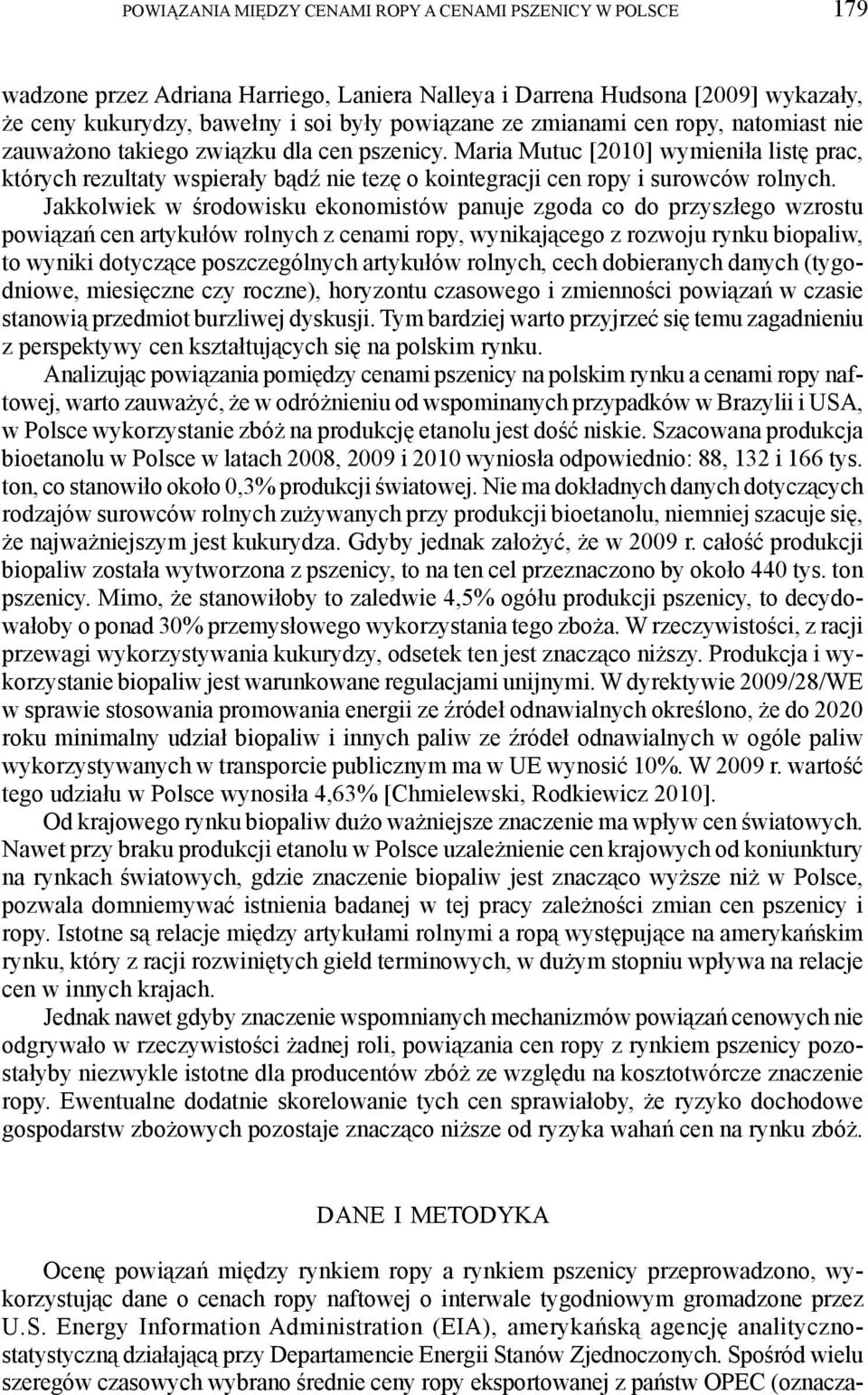 Jakkolwiek w środowisku ekonomisów panue zgoda co do przyszłego wzrosu powiązań cen arykułów rolnych z cenami ropy, wynikaącego z rozwou rynku biopaliw, o wyniki doyczące poszczególnych arykułów