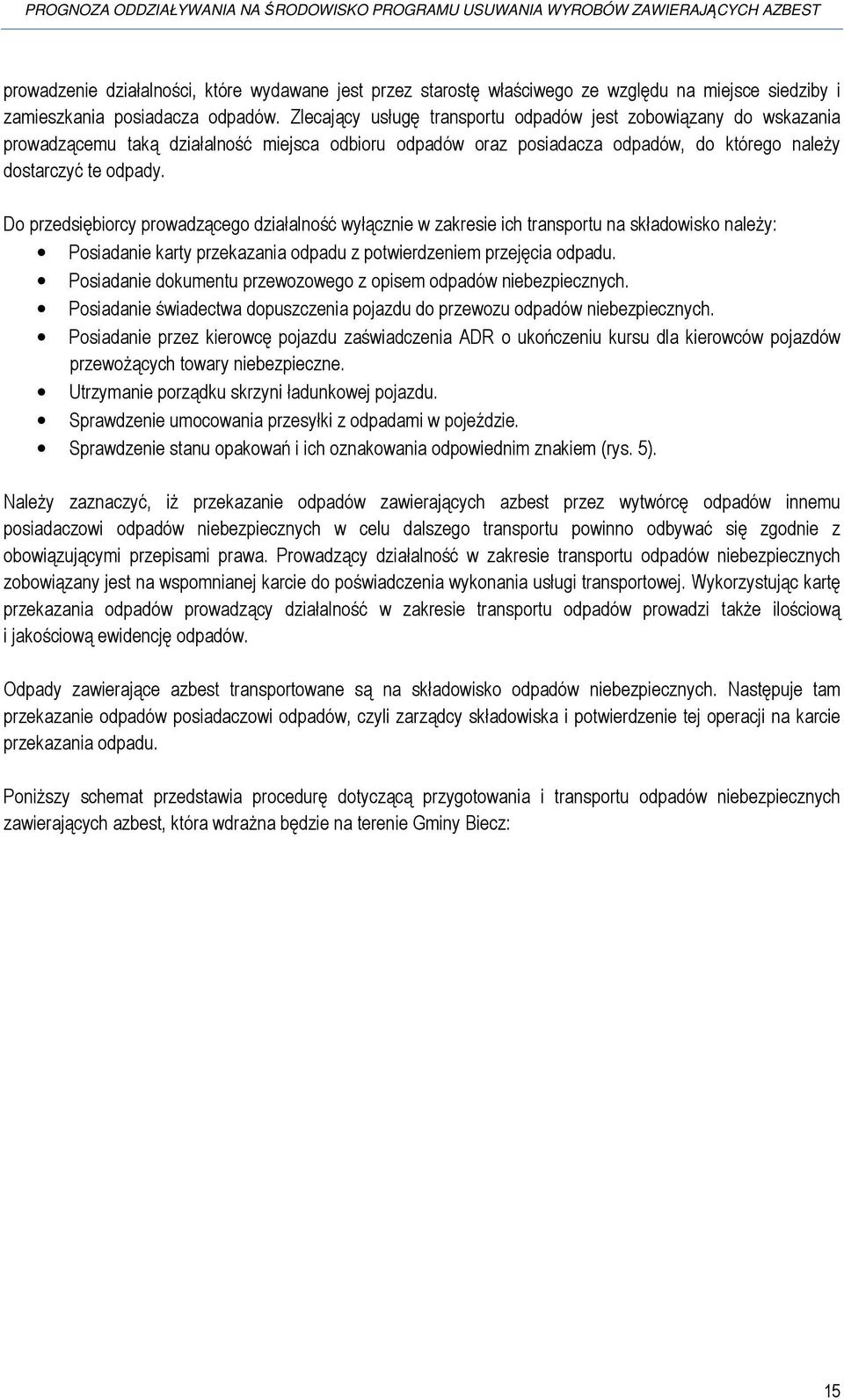 Do przedsiębiorcy prowadzącego działalność wyłącznie w zakresie ich transportu na składowisko należy: Posiadanie karty przekazania odpadu z potwierdzeniem przejęcia odpadu.