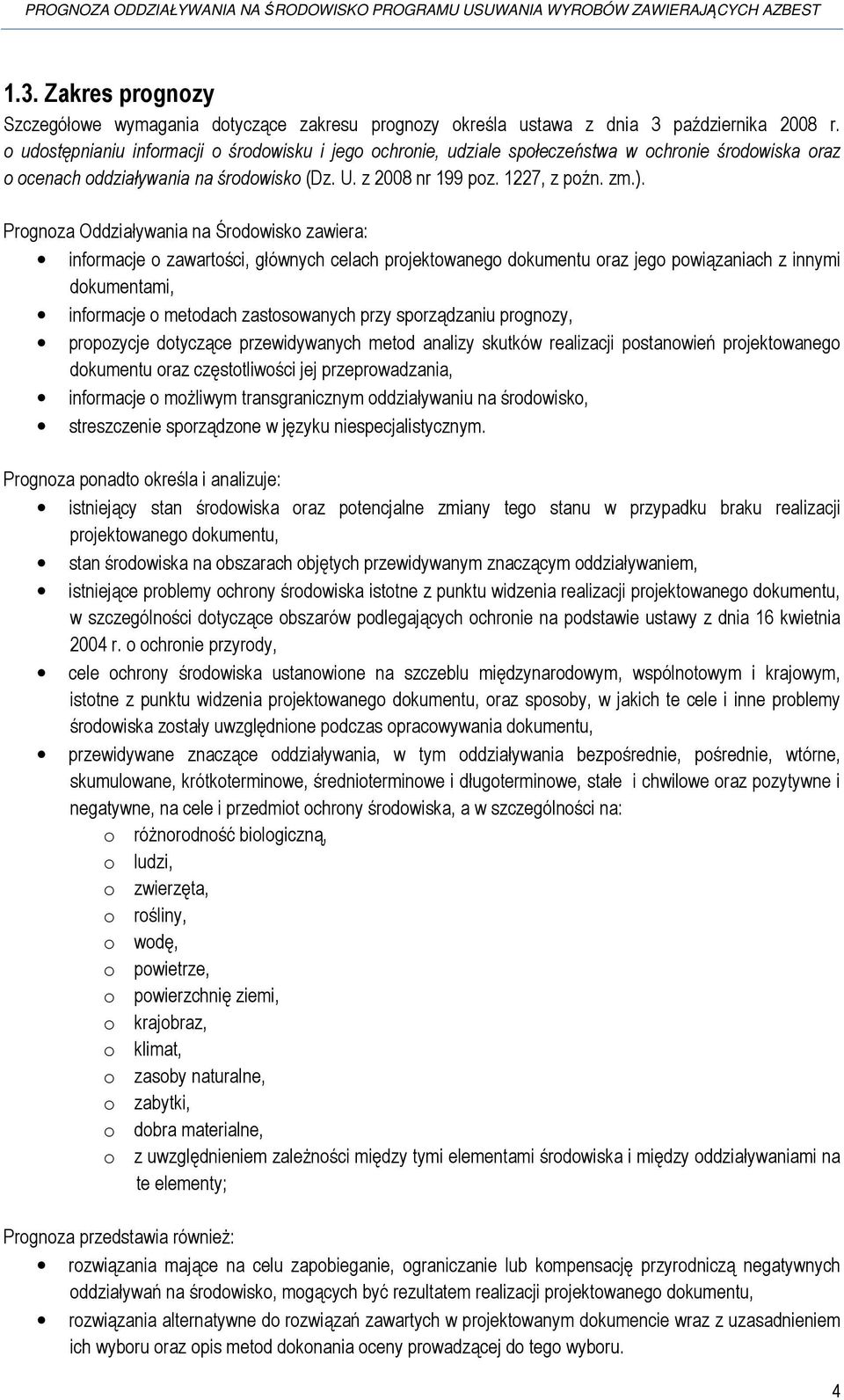 Prognoza Oddziaływania na Środowisko zawiera: informacje o zawartości, głównych celach projektowanego dokumentu oraz jego powiązaniach z innymi dokumentami, informacje o metodach zastosowanych przy