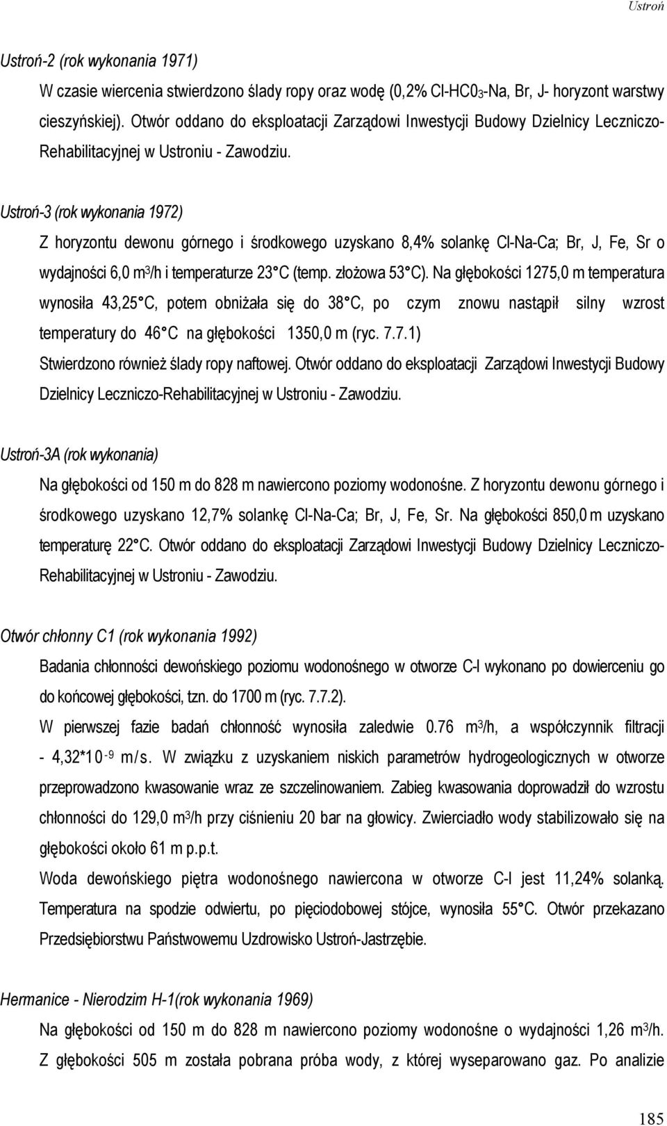 Ustroń-3 (rok wykonania 1972) Z horyzontu dewonu górnego i środkowego uzyskano 8,4% solankę Cl-Na-Ca; Br, J, Fe, Sr o wydajności 6,0 m 3 /h i temperaturze 23 C (temp. złoŝowa 53 C).