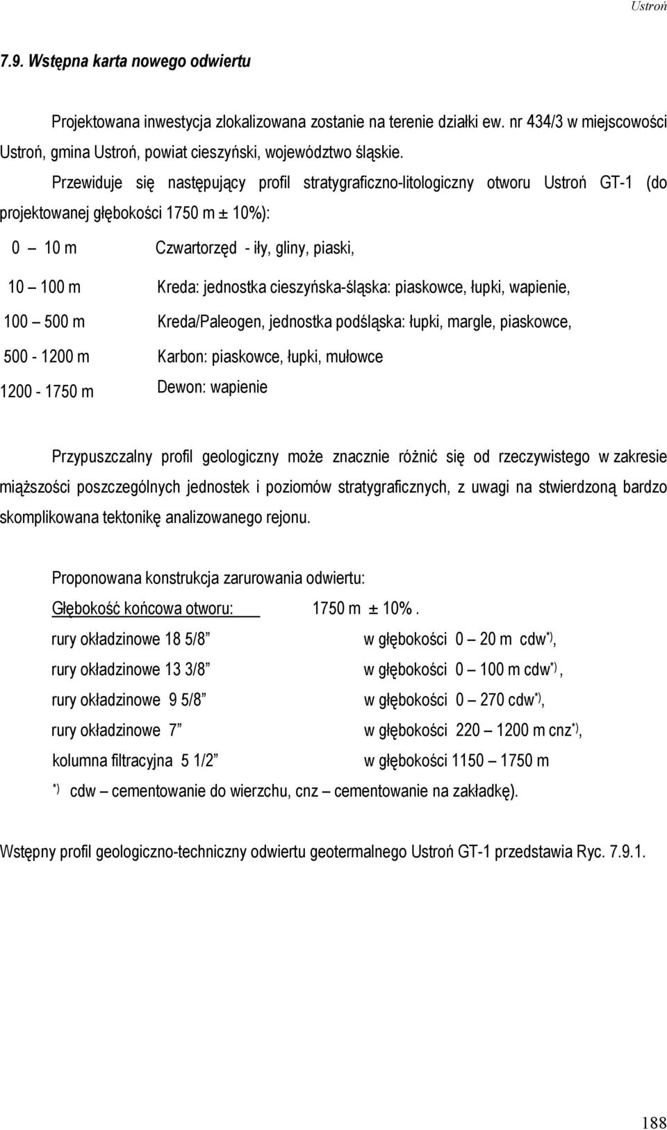 1200-1750 m Kreda: jednostka cieszyńska-śląska: piaskowce, łupki, wapienie, Kreda/Paleogen, jednostka podśląska: łupki, margle, piaskowce, Karbon: piaskowce, łupki, mułowce Dewon: wapienie
