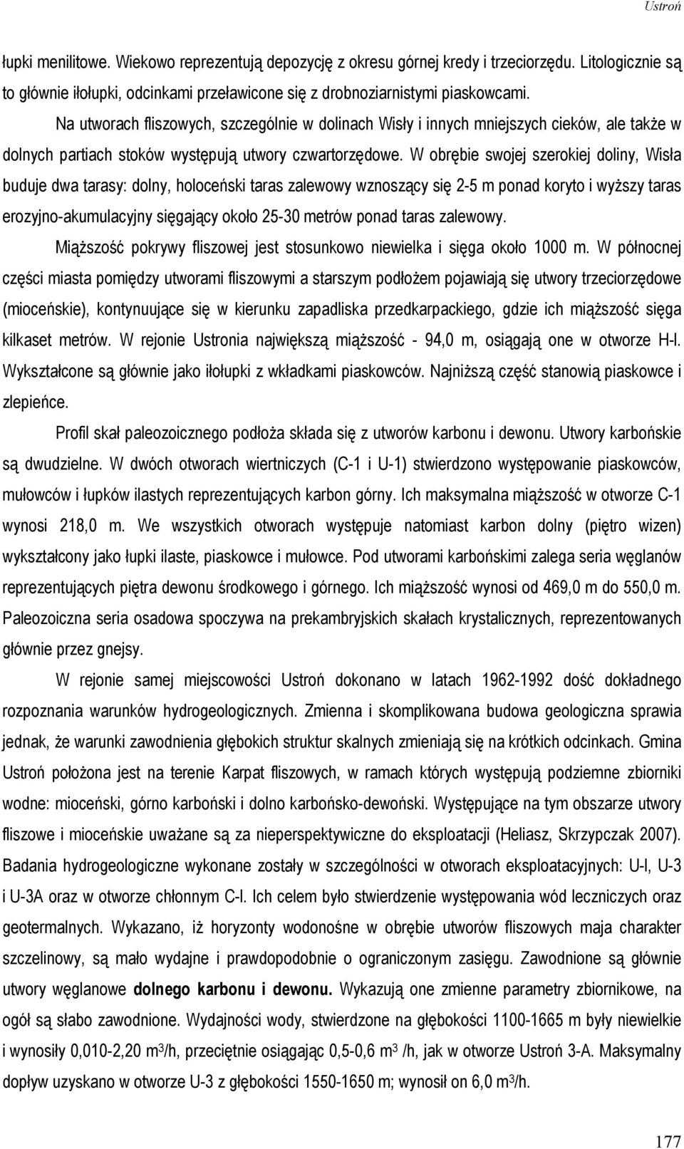 W obrębie swojej szerokiej doliny, Wisła buduje dwa tarasy: dolny, holoceński taras zalewowy wznoszący się 2-5 m ponad koryto i wyŝszy taras erozyjno-akumulacyjny sięgający około 25-30 metrów ponad