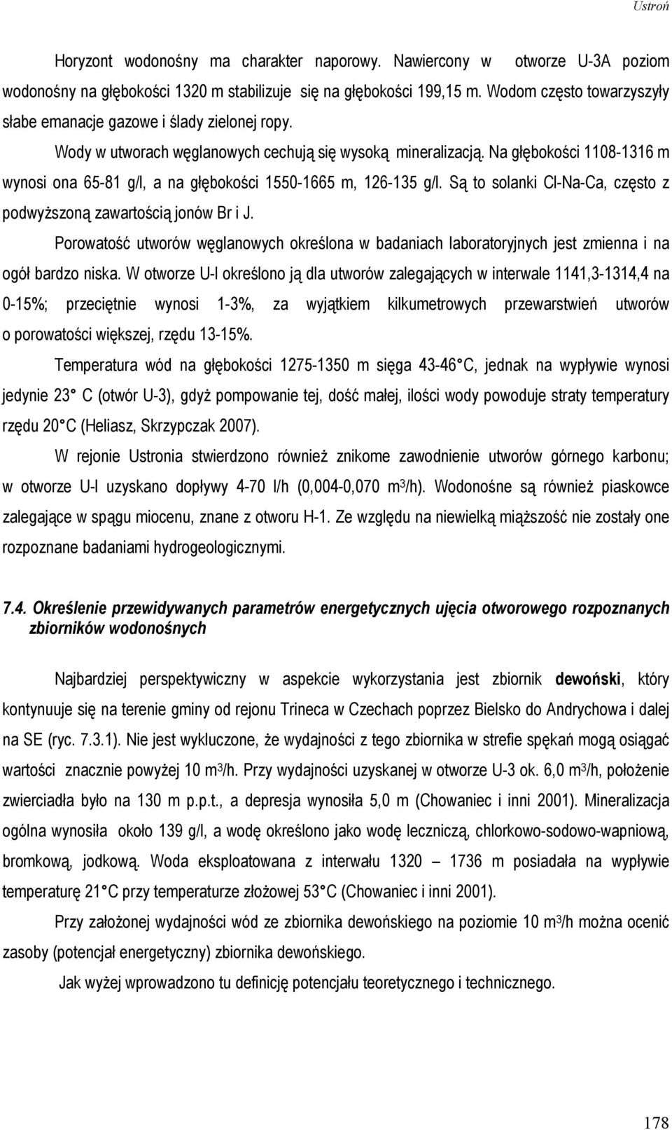 Na głębokości 1108-1316 m wynosi ona 65-81 g/l, a na głębokości 1550-1665 m, 126-135 g/l. Są to solanki Cl-Na-Ca, często z podwyŝszoną zawartością jonów Br i J.