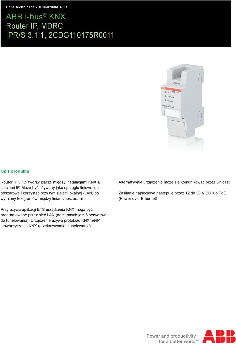 Alternatywnie urządzenie może się komunikować przez Unicast. Zasilanie napięciowe następuje przez 12 do 30 V DC lub PoE (Power over Ethernet).