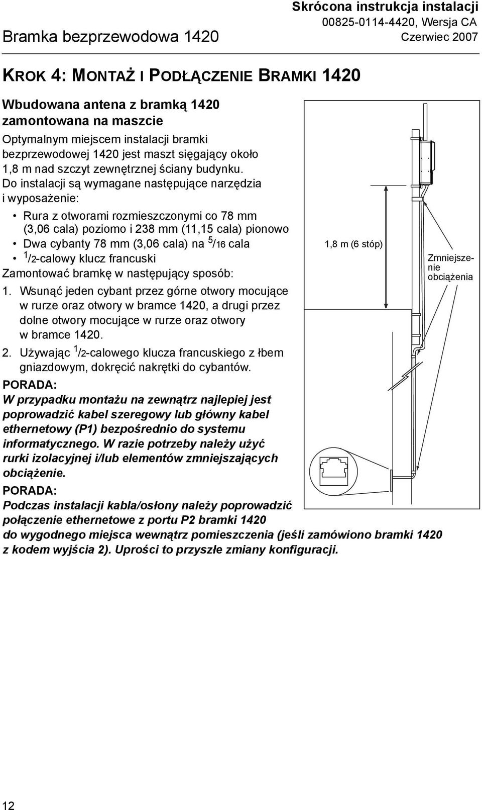 Do instalacji są wymagane następujące narzędzia i wyposażenie: Rura z otworami rozmieszczonymi co 78 mm (3,06 cala) poziomo i 238 mm (11,15 cala) pionowo Dwa cybanty 78 mm (3,06 cala) na 5 /16 cala