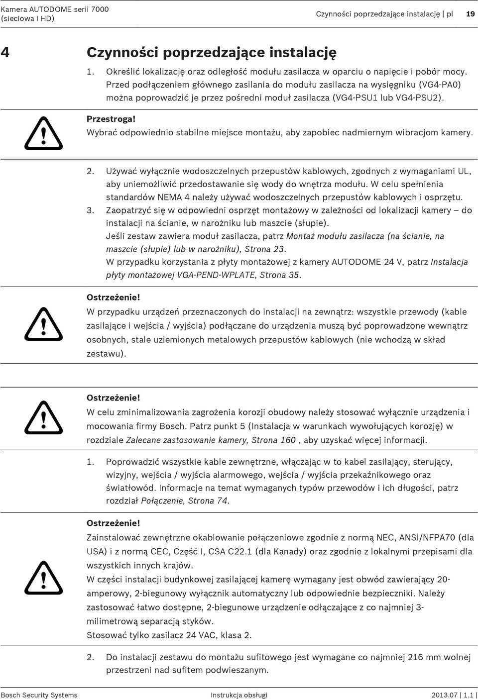 Wybrać odpowiednio stabilne miejsce montażu, aby zapobiec nadmiernym wibracjom kamery. 2.