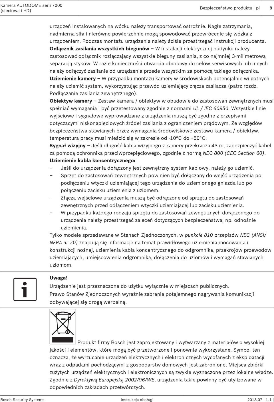 Odłącznik zasilania wszystkich biegunów W instalacji elektrycznej budynku należy zastosować odłącznik rozłączający wszystkie bieguny zasilania, z co najmniej 3-milimetrową separacją styków.