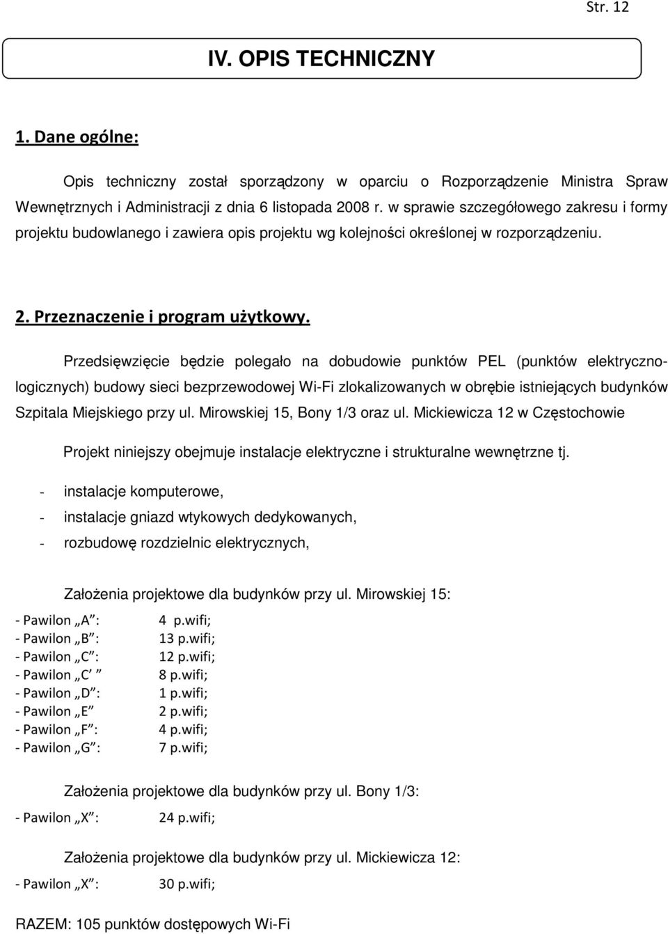 Przedsięwzięcie będzie polegało na dobudowie punktów PEL (punktów elektrycznologicznych) budowy sieci bezprzewodowej Wi-Fi zlokalizowanych w obrębie istniejących budynków Szpitala Miejskiego przy ul.