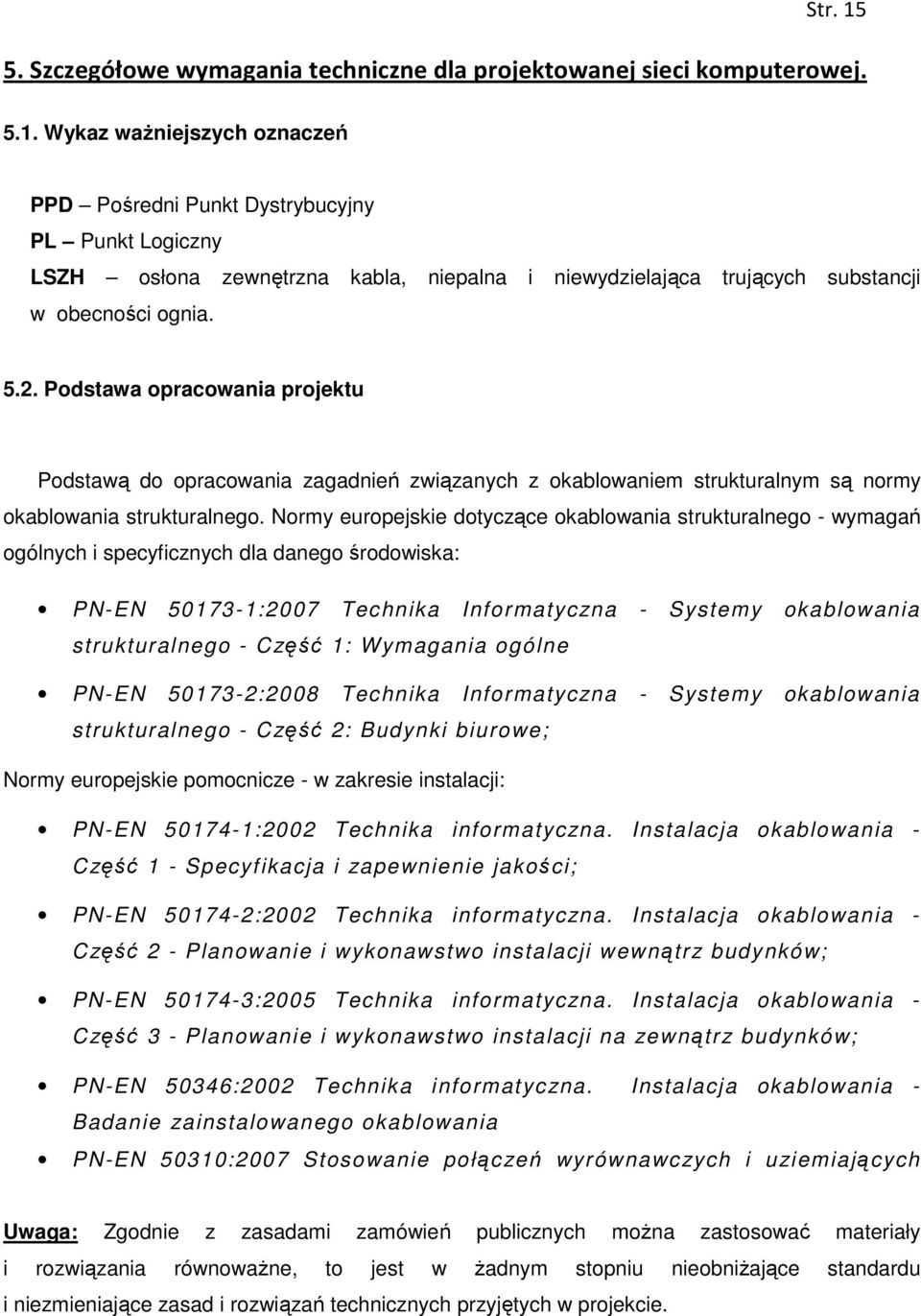 Normy europejskie dotyczące okablowania strukturalnego - wymagań ogólnych i specyficznych dla danego środowiska: PN-EN 50173-1:2007 Technika Informatyczna - Systemy okablowania strukturalnego - Część