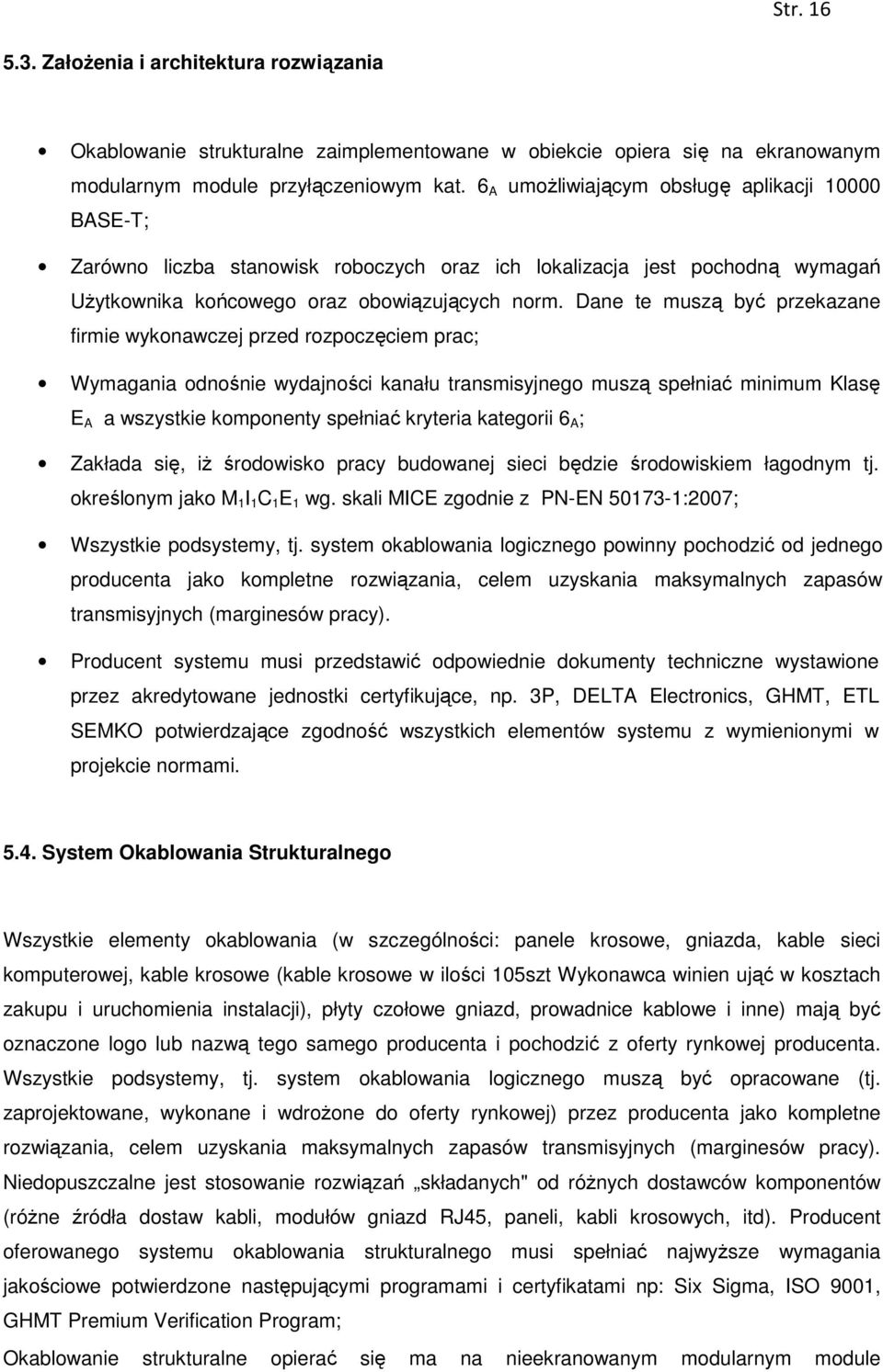 Dane te muszą być przekazane firmie wykonawczej przed rozpoczęciem prac; Wymagania odnośnie wydajności kanału transmisyjnego muszą spełniać minimum Klasę E A a wszystkie komponenty spełniać kryteria