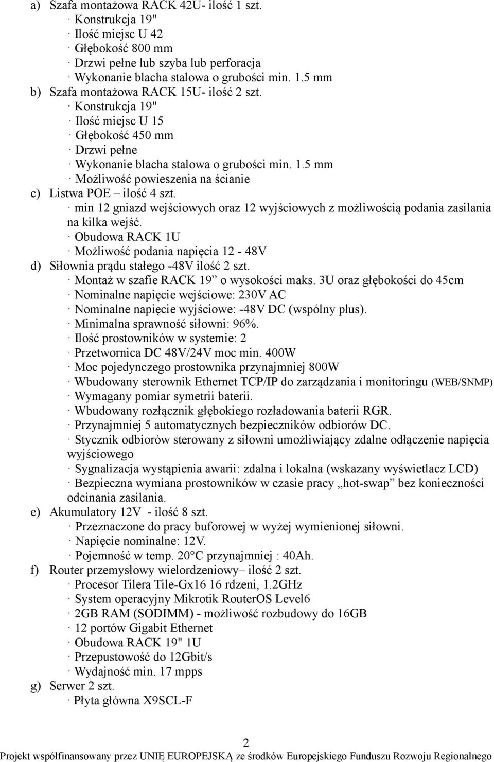 min 12 gniazd wejściowych oraz 12 wyjściowych z możliwością podania zasilania na kilka wejść. Możliwość podania napięcia 12-48V d) Siłownia prądu stałego -48V ilość 2 szt.
