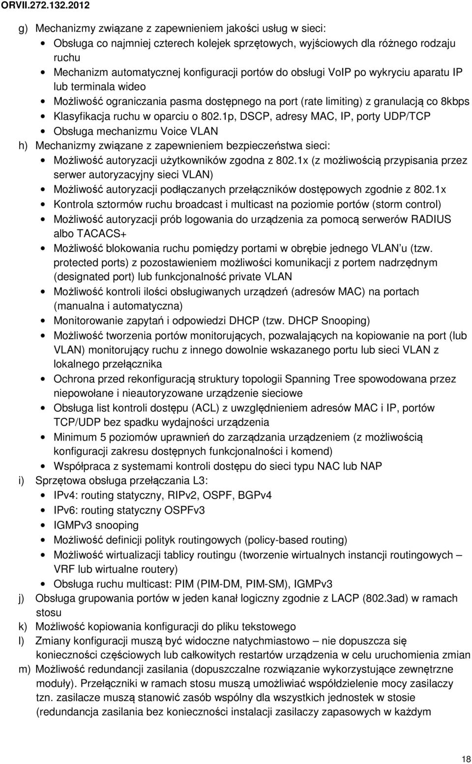 1p, DSCP, adresy MAC, IP, porty UDP/TCP Obsługa mechanizmu Voice VLAN h) Mechanizmy związane z zapewnieniem bezpieczeństwa sieci: Możliwość autoryzacji użytkowników zgodna z 802.