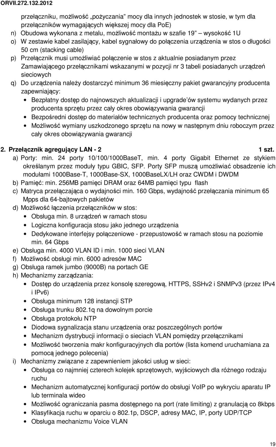 Zamawiającego przełącznikami wskazanymi w pozycji nr 3 tabeli posiadanych urządzeń sieciowych q) Do urządzenia należy dostarczyć minimum 36 miesięczny pakiet gwarancyjny producenta zapewniający: