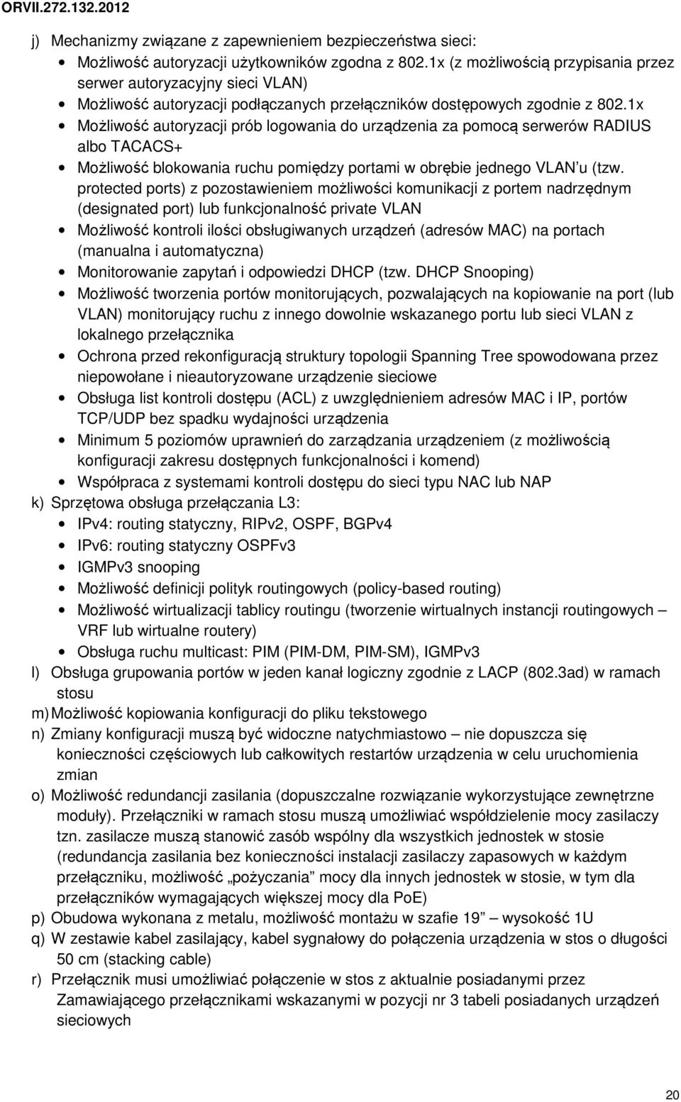 1x Możliwość autoryzacji prób logowania do urządzenia za pomocą serwerów RADIUS albo TACACS+ Możliwość blokowania ruchu pomiędzy portami w obrębie jednego VLAN u (tzw.