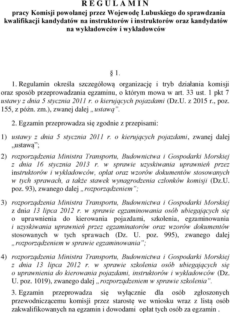 o kierujących pojazdami (Dz.U. z 2015 r., poz. 155, z późn. zm.), zwanej dalej ustawą. 2. Egzamin przeprowadza się zgodnie z przepisami: 1) ustawy z dnia 5 stycznia 2011 r.