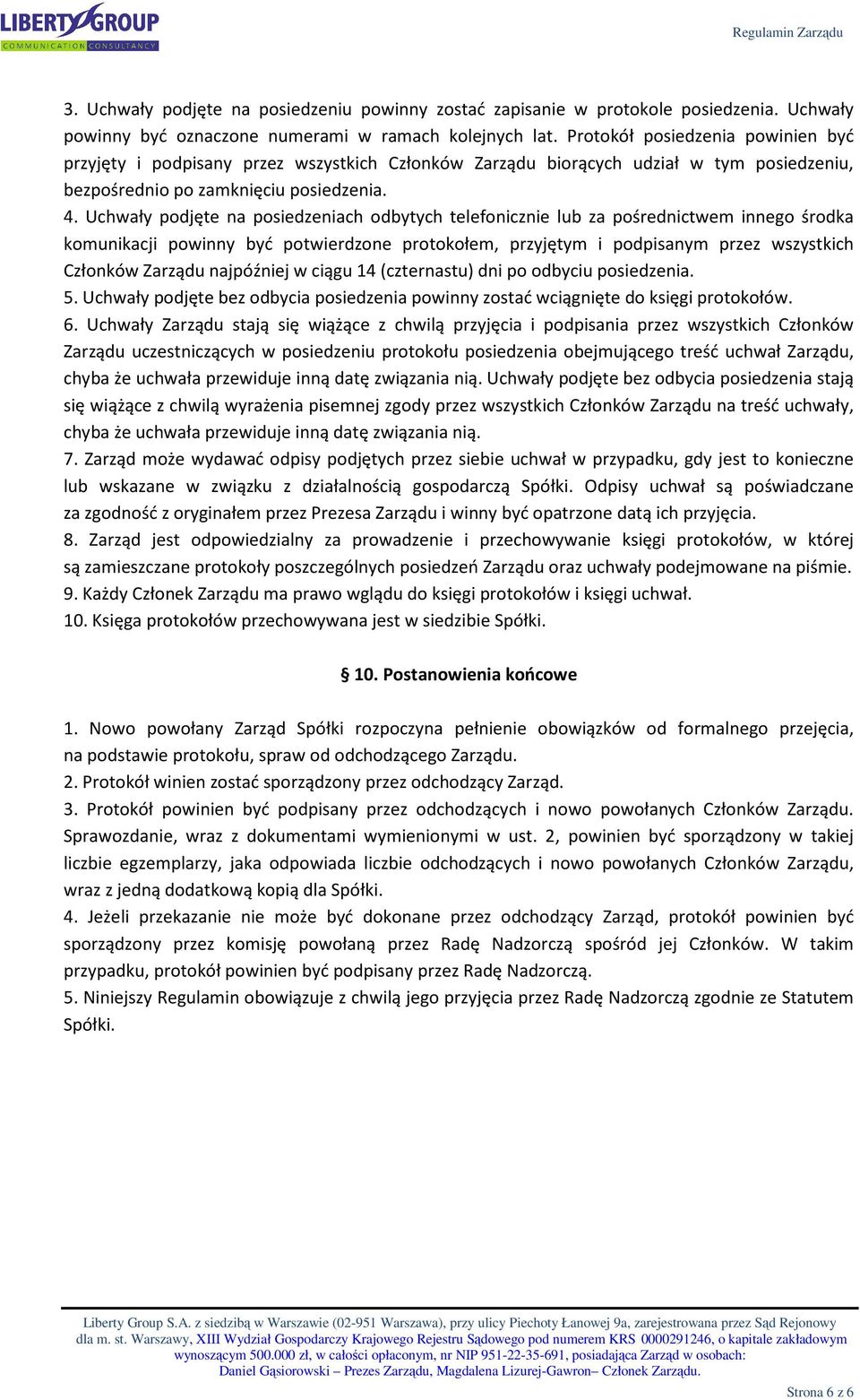 Uchwały podjęte na posiedzeniach odbytych telefonicznie lub za pośrednictwem innego środka komunikacji powinny być potwierdzone protokołem, przyjętym i podpisanym przez wszystkich Członków Zarządu