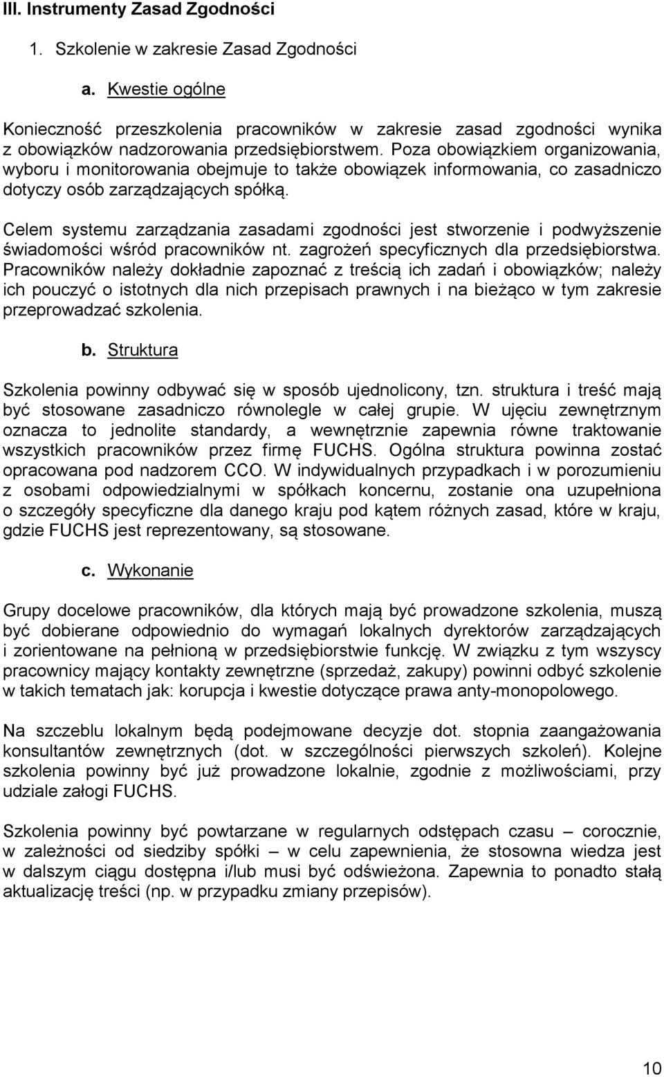 Poza obowiązkiem organizowania, wyboru i monitorowania obejmuje to także obowiązek informowania, co zasadniczo dotyczy osób zarządzających spółką.