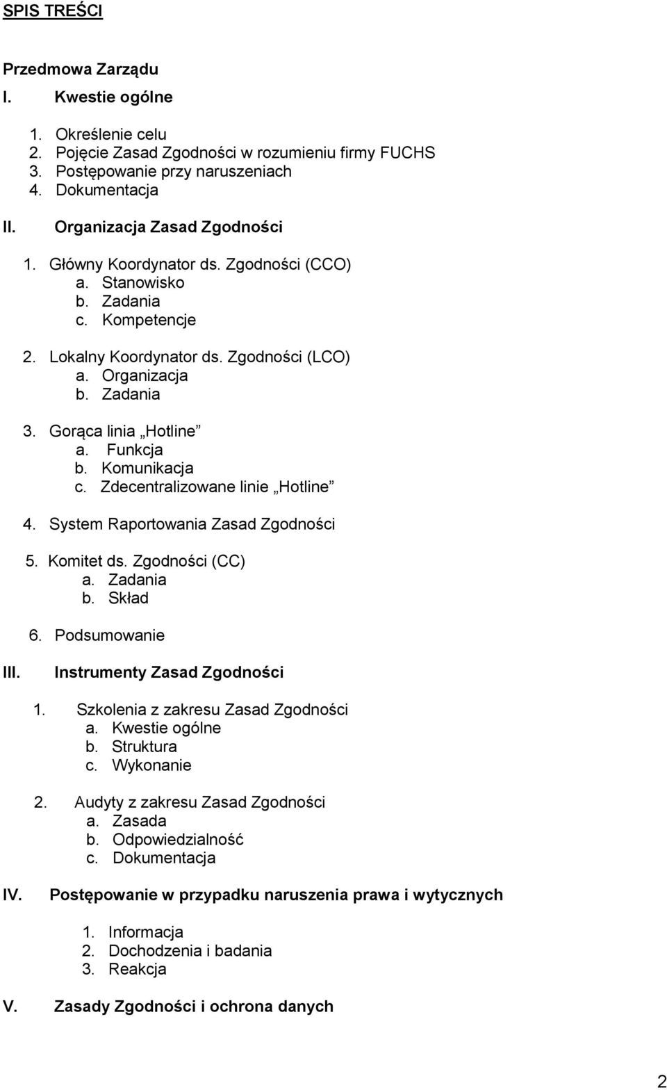 Gorąca linia Hotline a. Funkcja b. Komunikacja c. Zdecentralizowane linie Hotline 4. System Raportowania Zasad Zgodności 5. Komitet ds. Zgodności (CC) a. Zadania b. Skład 6. Podsumowanie III.