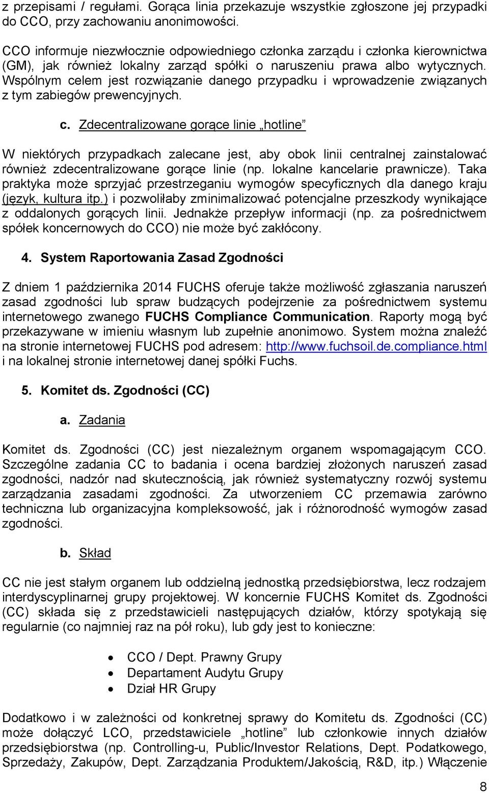 Wspólnym celem jest rozwiązanie danego przypadku i wprowadzenie związanych z tym zabiegów prewencyjnych. c. Zdecentralizowane gorące linie hotline W niektórych przypadkach zalecane jest, aby obok linii centralnej zainstalować również zdecentralizowane gorące linie (np.