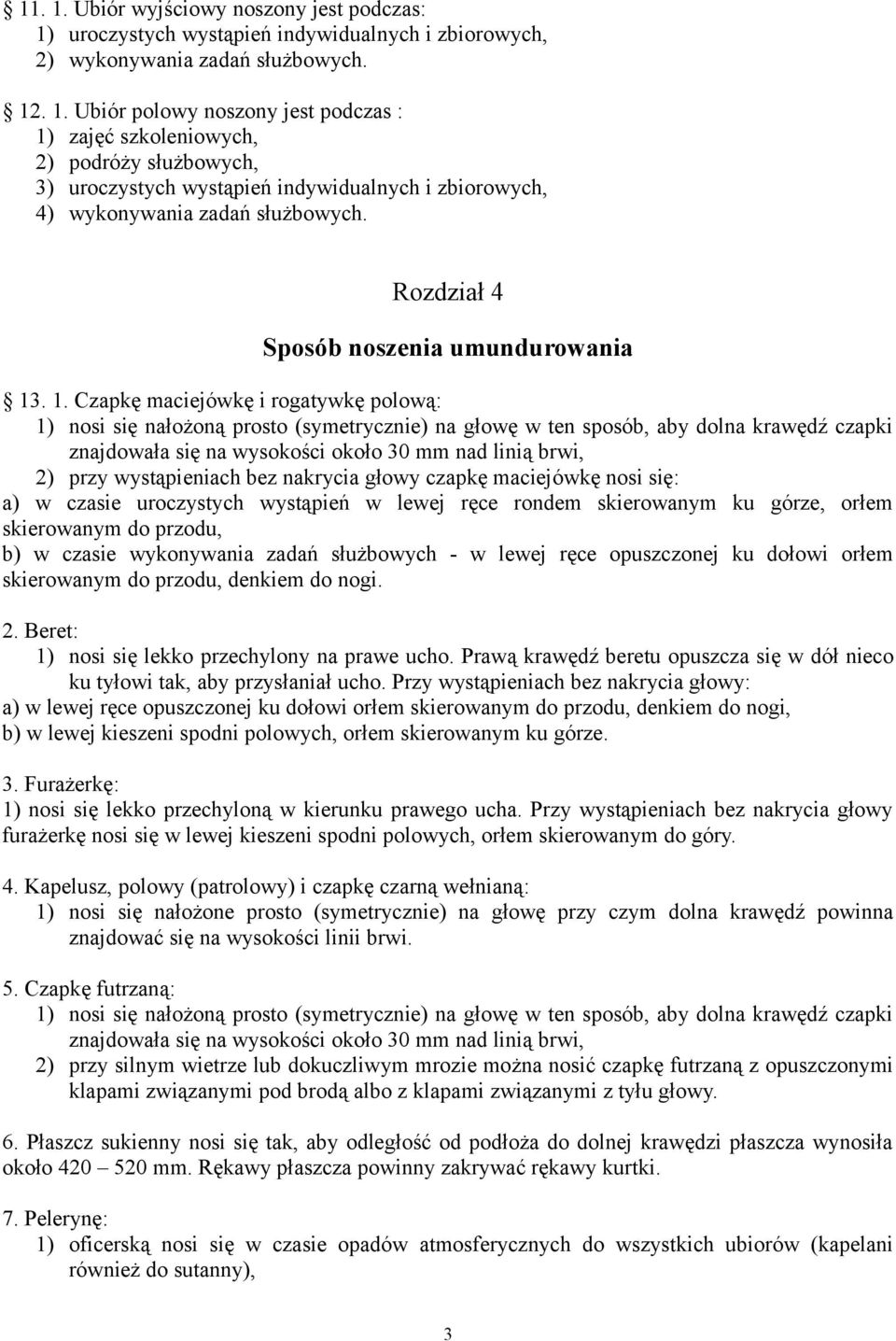 . 1. Czapkę maciejówkę i rogatywkę polową: 1) nosi się nałożoną prosto (symetrycznie) na głowę w ten sposób, aby dolna krawędź czapki znajdowała się na wysokości około 30 mm nad linią brwi, 2) przy