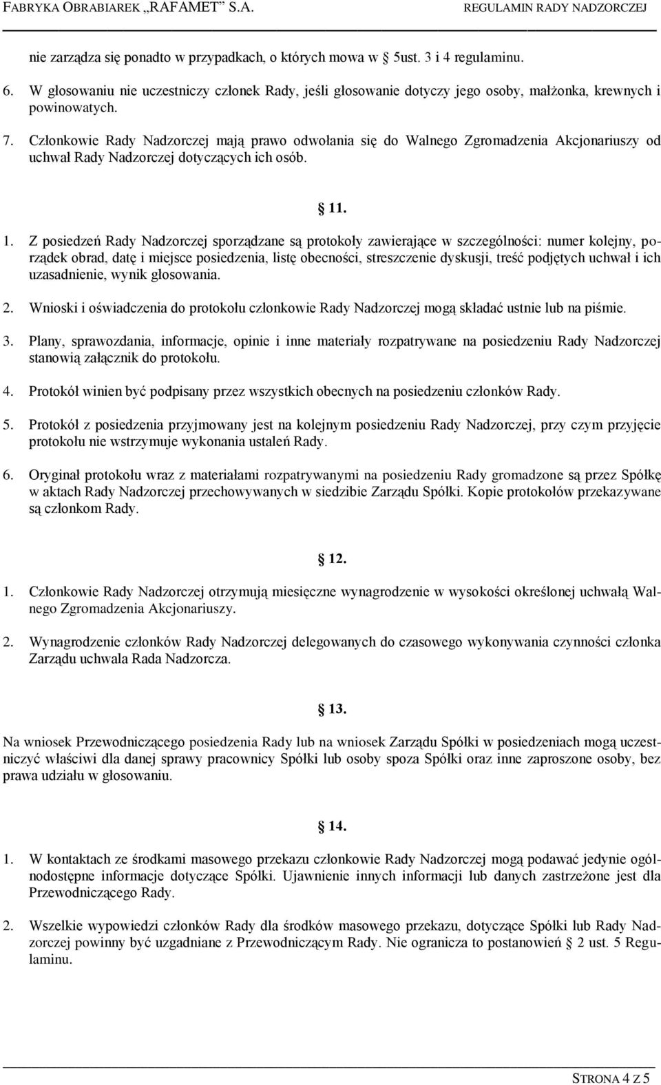 . 1. Z posiedzeń Rady Nadzorczej sporządzane są protokoły zawierające w szczególności: numer kolejny, porządek obrad, datę i miejsce posiedzenia, listę obecności, streszczenie dyskusji, treść