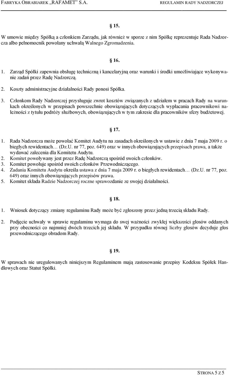 Członkom Rady Nadzorczej przysługuje zwrot kosztów związanych z udziałem w pracach Rady na warunkach określonych w przepisach powszechnie obowiązujących dotyczących wypłacania pracownikowi należności