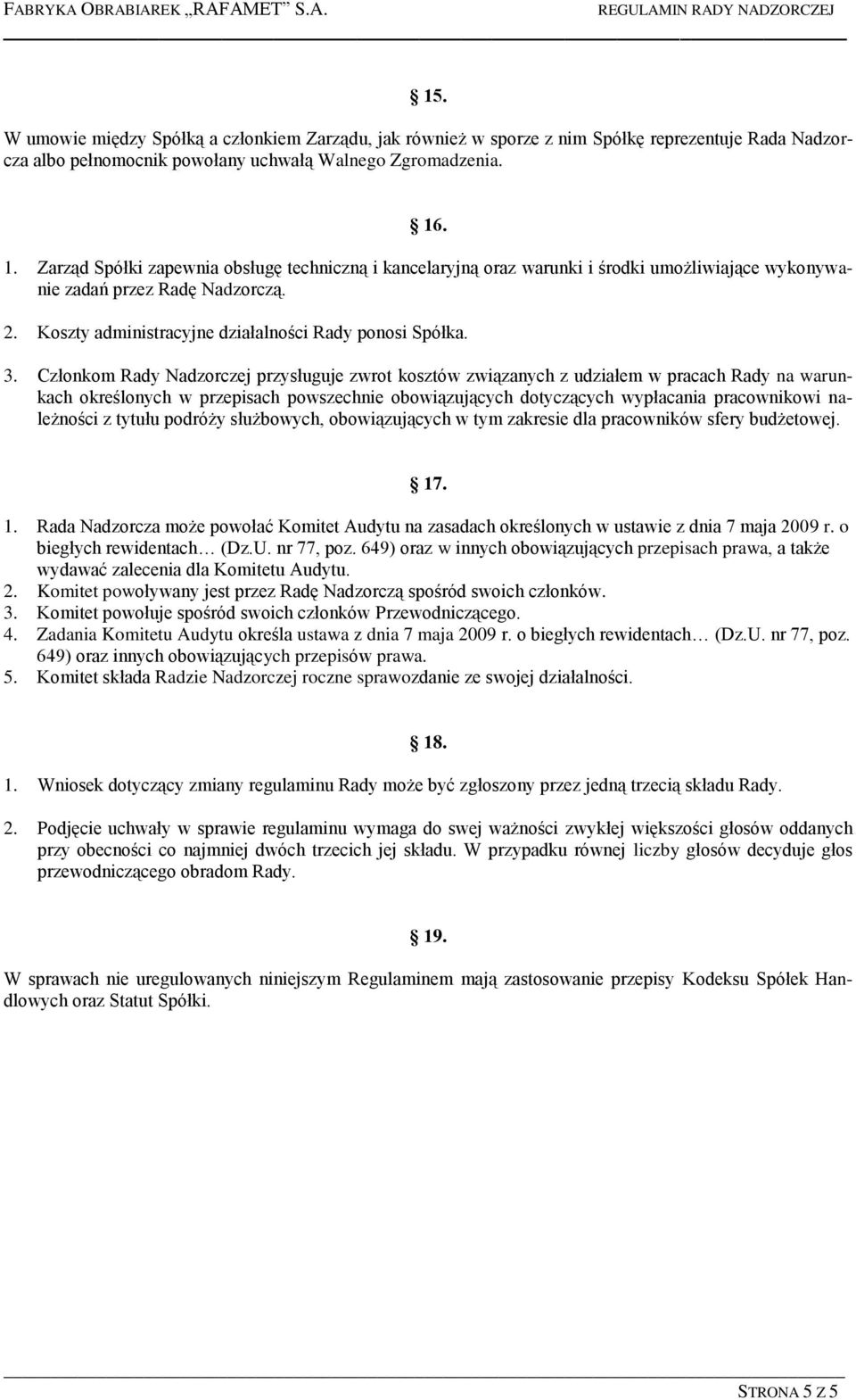 Członkom Rady Nadzorczej przysługuje zwrot kosztów związanych z udziałem w pracach Rady na warunkach określonych w przepisach powszechnie obowiązujących dotyczących wypłacania pracownikowi należności